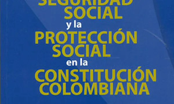 La seguridad social y la protección social en la Constitución colombiana