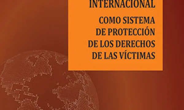 Derecho penal internacional como sistema de protección de los derechos de las víctimas