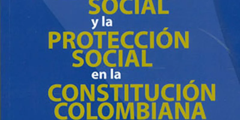 La seguridad social y la protección social en la Constitución colombiana