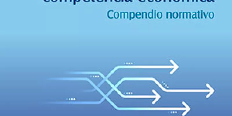 ‘Régimen constitucional y legal de la libre competencia económica. Compendio normativo’